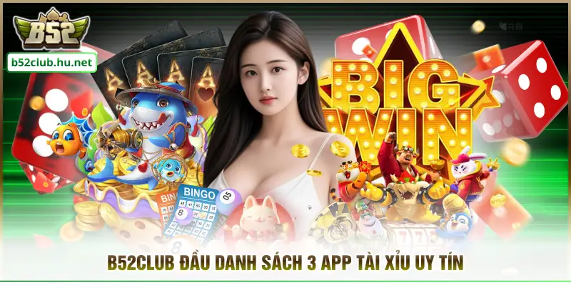 B52CLUB đầu danh sách 3 app tài xỉu uy tín 