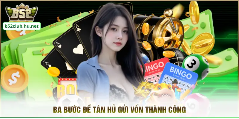 Ba bước để tân hủ gửi vốn thành công