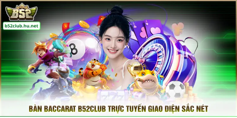 Bàn baccarat B52CLUB trực tuyến giao diện sắc nét
