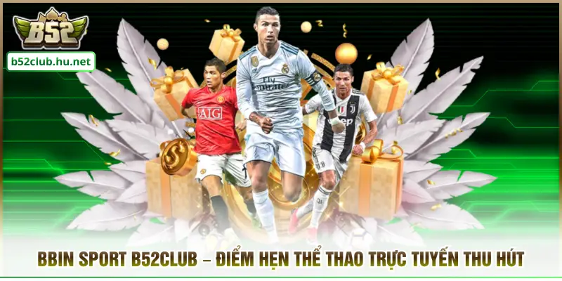 Bbin Sport B52club – Điểm Hẹn Thể Thao Trực Tuyến Thu Hút