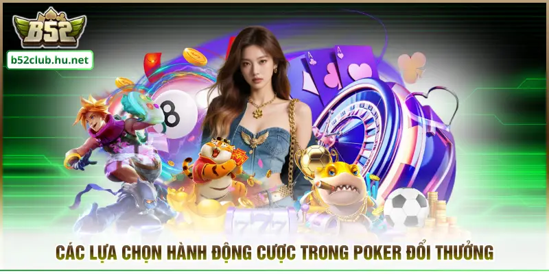 Các lựa chọn hành động cược trong poker đổi thưởng