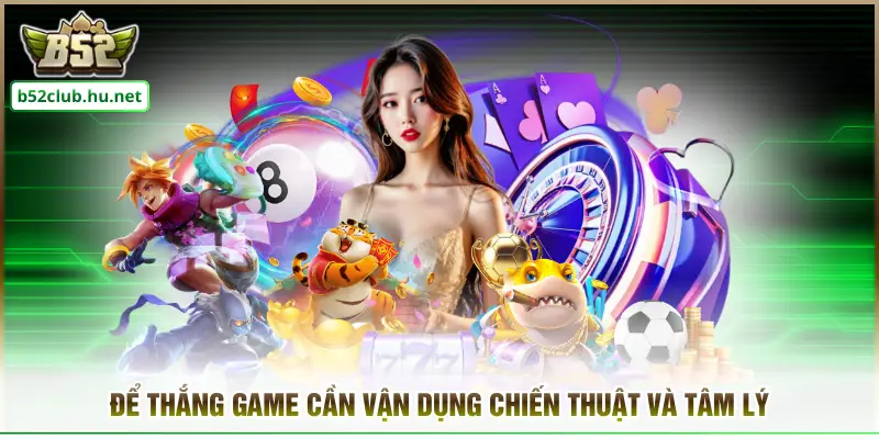 Để thắng game cần vận dụng chiến thuật và tâm lý