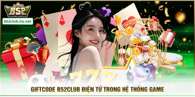 Giftcode B52CLUB điện tử trong hệ thống game