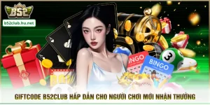 Giftcode B52CLUB Hấp Dẫn Cho Người Chơi Mới Nhận Thưởng