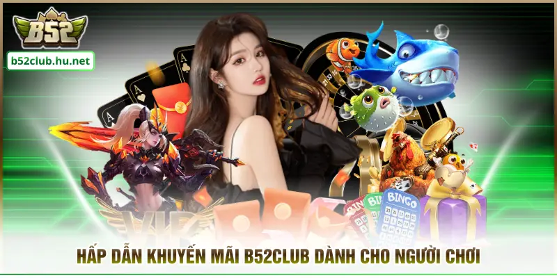 Hấp dẫn khuyến mãi B52CLUB dành cho người chơi