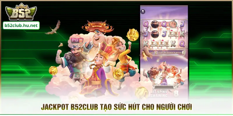 Jackpot b52club tạo sức hút cho người chơi