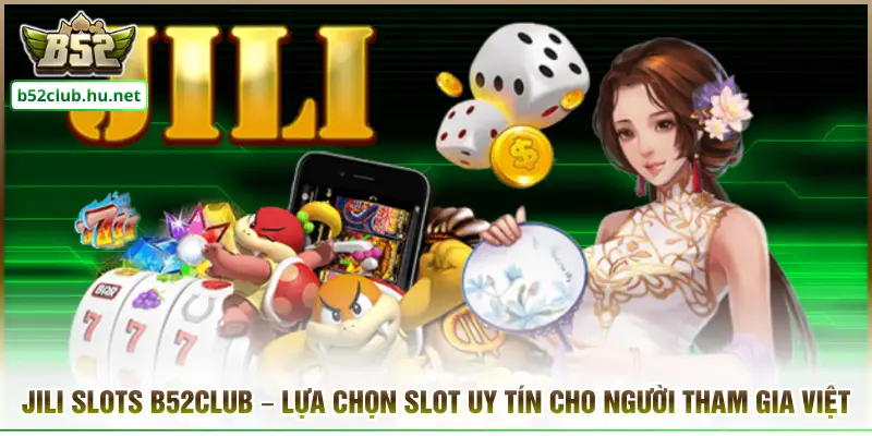 Jili Slots B52club – Lựa Chọn Slot Uy Tín Cho người tham gia Việt