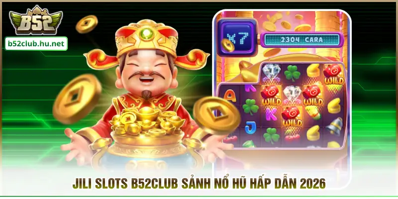 JILI Slots B52club sảnh nổ hũ hấp dẫn 2026