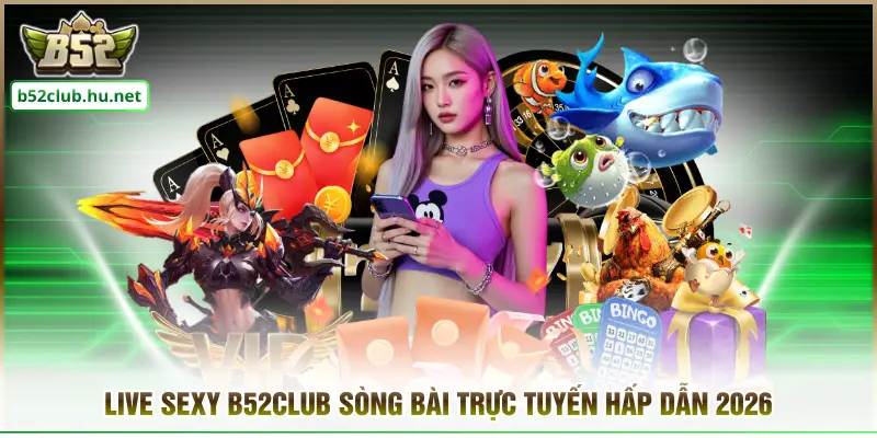 Live Sexy B52club sòng bài trực tuyến hấp dẫn 2026