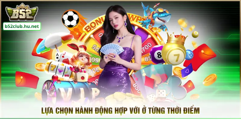 Lựa chọn hành động hợp với ở từng thời điểm