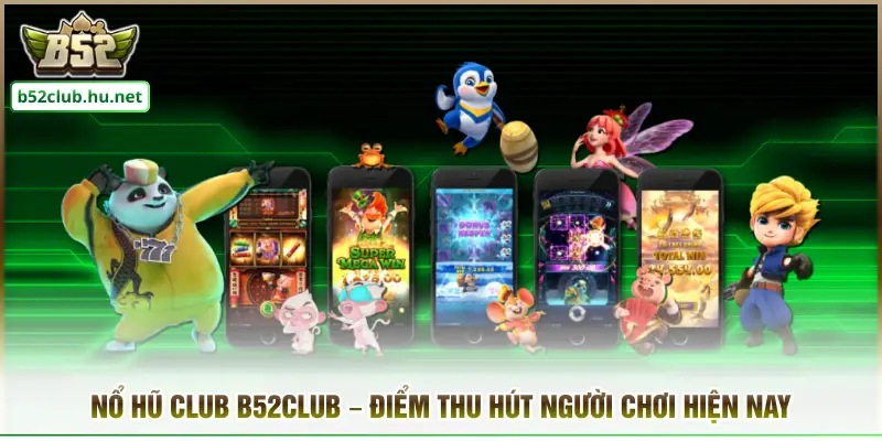 Nổ Hũ Club B52club – Điểm Thu Hút Người Chơi Hiện Nay