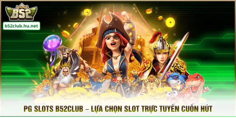 PG Slots B52club – Lựa Chọn Slot Trực Tuyến Cuốn Hút