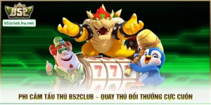 Phi Cầm Tẩu Thú B52club – Quay Thú Đổi Thưởng Cực Cuốn