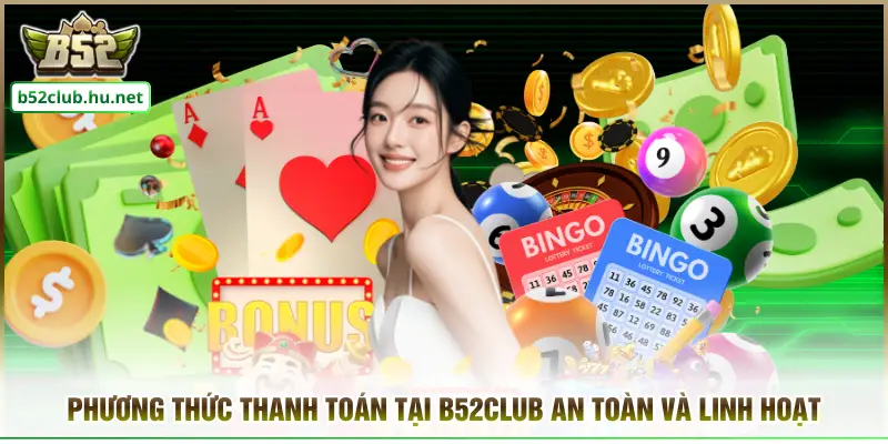 Phương Thức Thanh Toán Tại B52CLUB An Toàn Và Linh Hoạt
