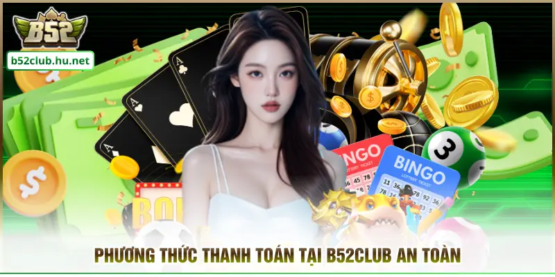 Phương thức thanh toán tại B52CLUB an toàn