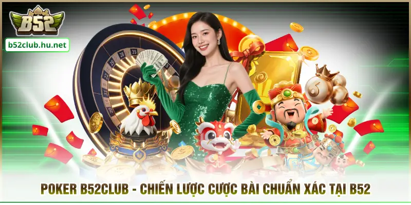Poker B52club - Chiến Lược Cược Bài Chuẩn Xác Tại B52