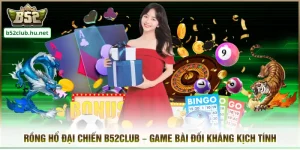 Rồng Hổ Đại Chiến B52club – Game Bài Đối Kháng Kịch Tính