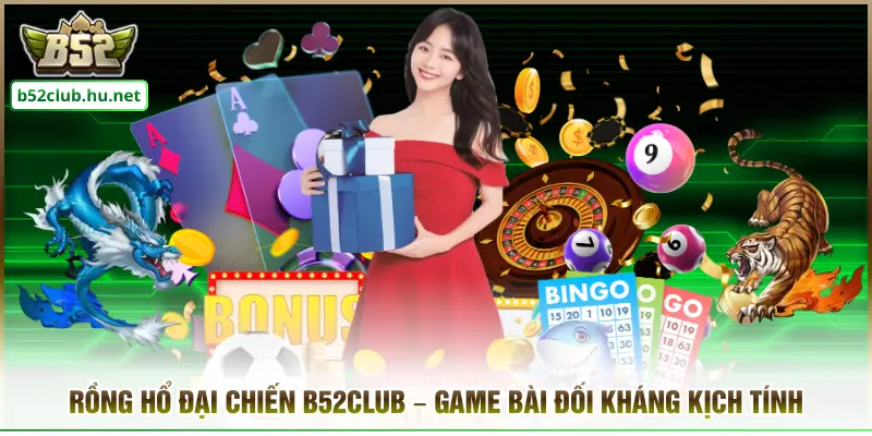 Rồng Hổ Đại Chiến B52club – Game Bài Đối Kháng Kịch Tính