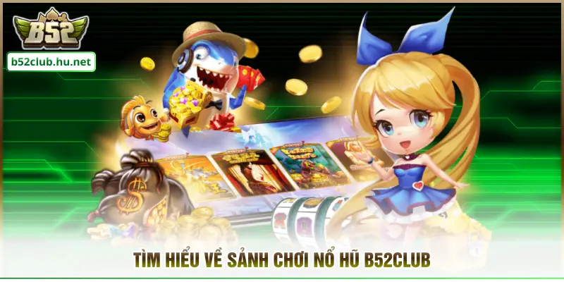 Tìm hiểu về sảnh chơi nổ hũ B52club