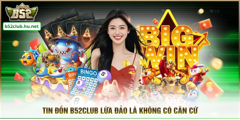 Tin đồn B52club lừa đảo là không có căn cứ