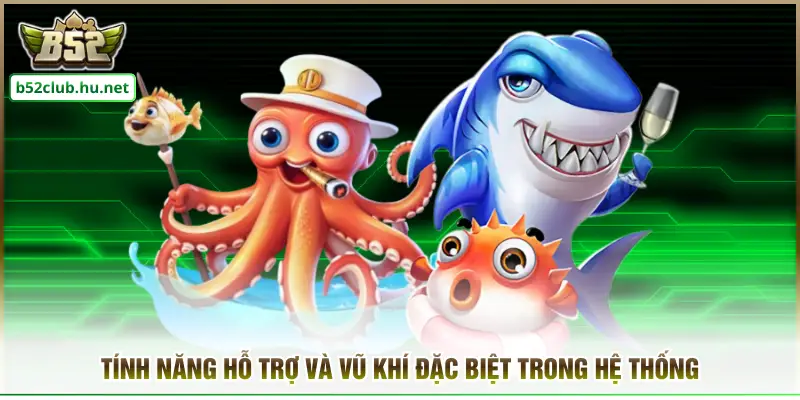 Tính năng hỗ trợ và vũ khí đặc biệt trong hệ thống