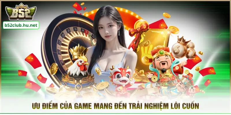 Ưu điểm của game mang đến trải nghiệm lôi cuốn